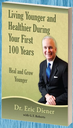 Book cover: Living Younger and Healthier During Your First 100 Years — Heal and Grow Younger, by Dr. Eric Diener with G.T. Roberts